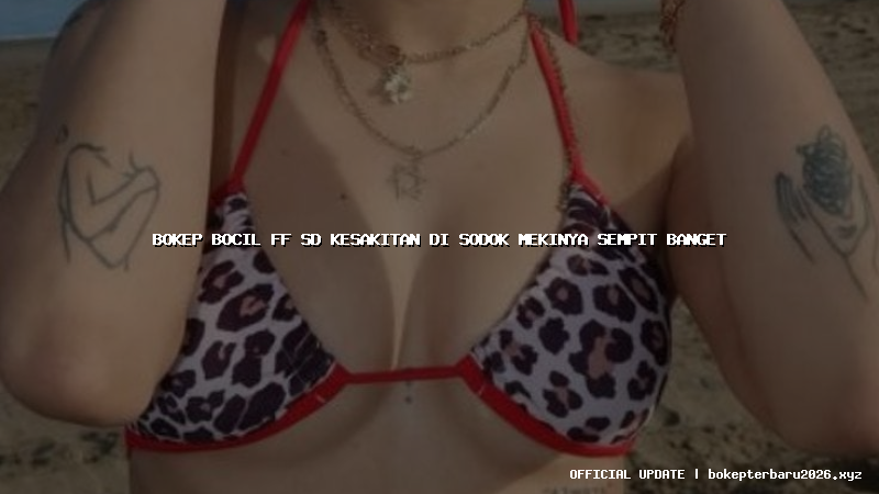 bokep bocil ff sd kesakitan di sodok mekinya sempit banget