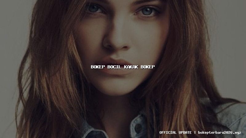 bokep bocil kakak bokep