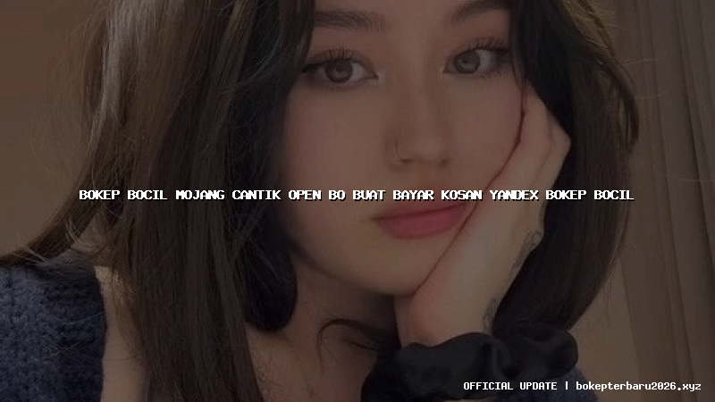 bokep bocil mojang cantik open bo buat bayar kosan yandex bokep bocil