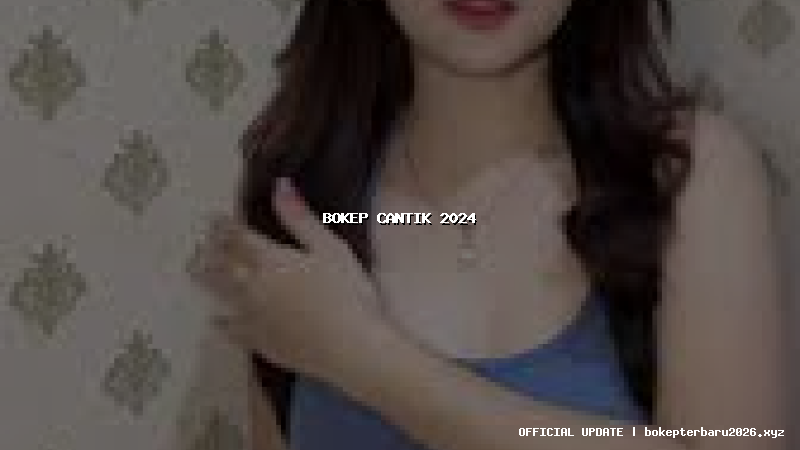 bokep cantik 2024 bokep cantik 2024