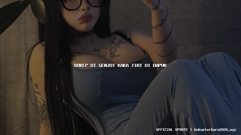 bokep di genjot kaka tiri di dapur bokep di genjot kaka tiri di dapur