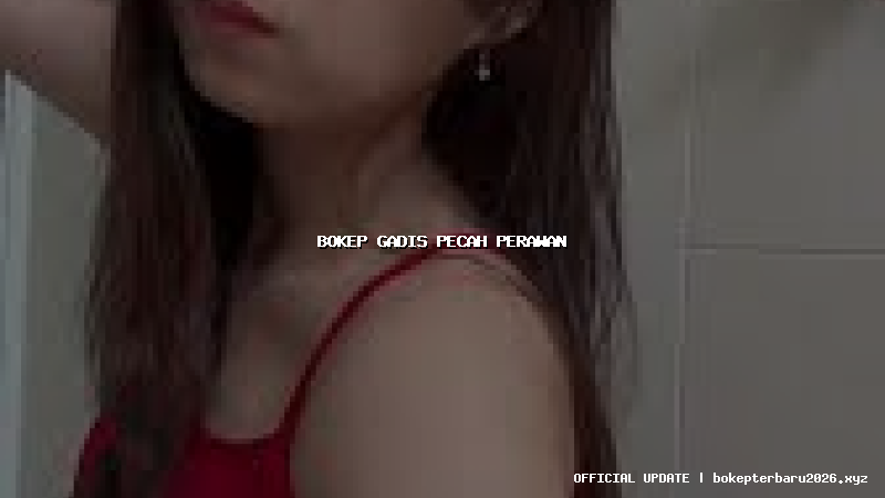 bokep gadis pecah perawan bokep gadis pecah perawan