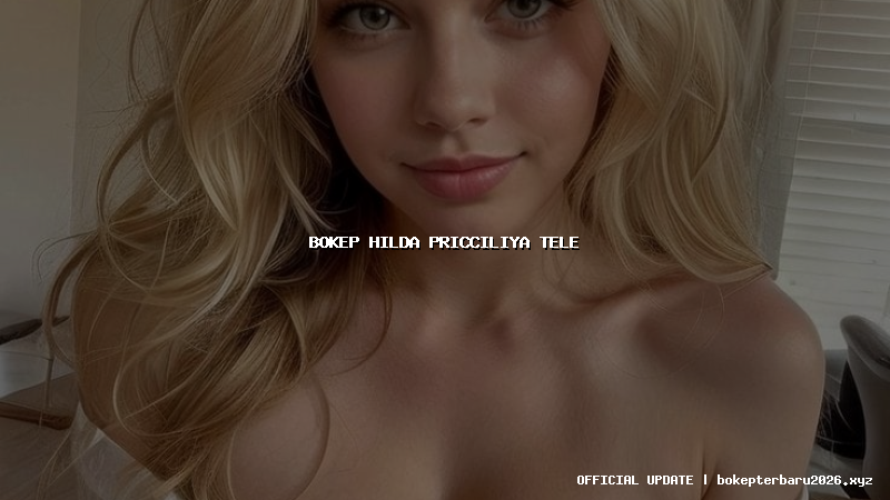 bokep hilda pricciliya tele bokep hilda pricciliya tele