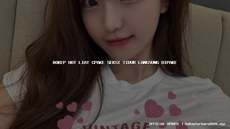 bokep hot liat cpake seksi tidur langsung dipake bokep hot liat cpake seksi tidur langsung dipake