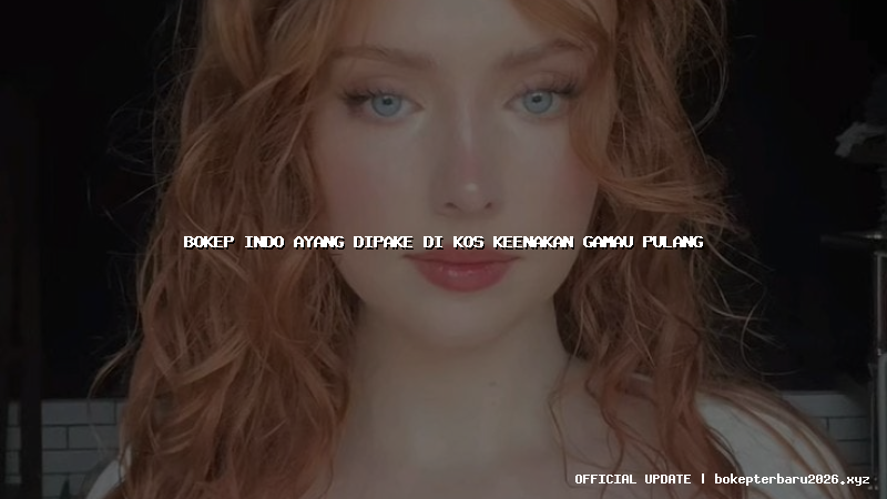 bokep indo ayang dipake di kos keenakan gamau pulang bokep indo ayang dipake di kos keenakan gamau pulang