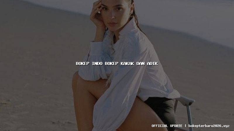 bokep indo bokep kakak dan adik