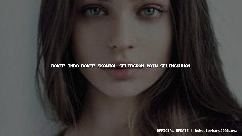 bokep indo bokep skandal selebgram main selingkuhan bokep indo bokep skandal selebgram main selingkuhan