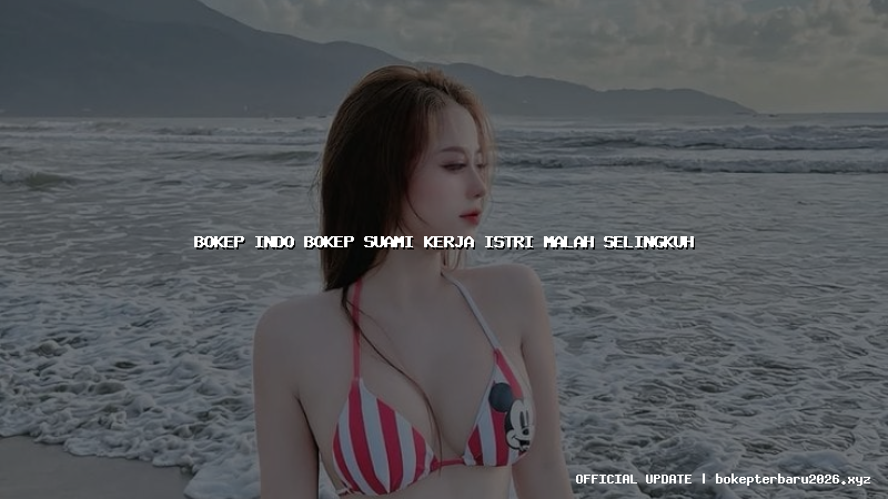 bokep indo bokep suami kerja istri malah selingkuh bokep indo bokep suami kerja istri malah selingkuh