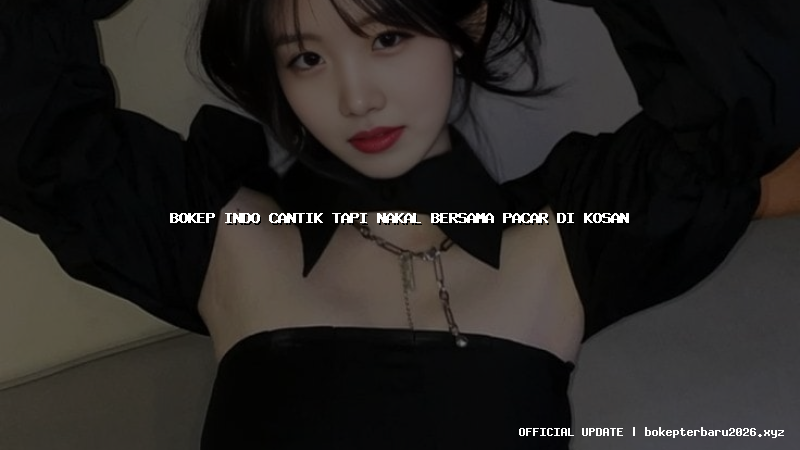 bokep indo cantik tapi nakal bersama pacar di kosan bokep indo cantik tapi nakal bersama pacar di kosan