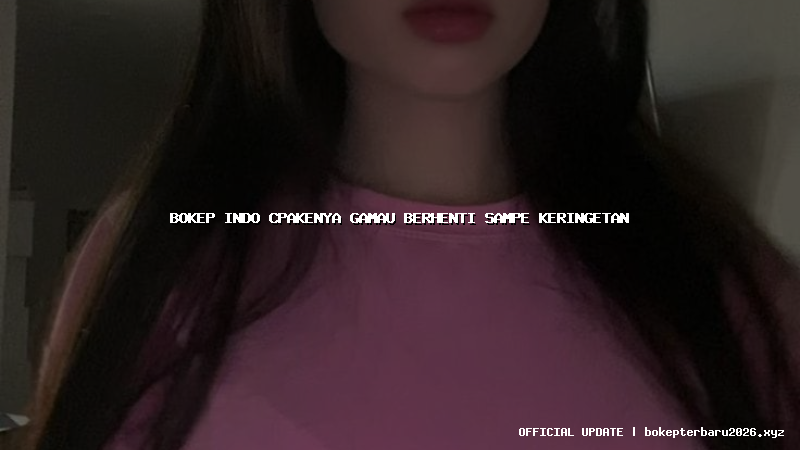 bokep indo cpakenya gamau berhenti sampe keringetan