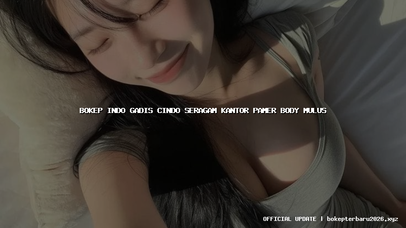 bokep indo gadis cindo seragam kantor pamer body mulus