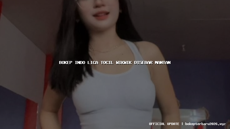 bokep indo lica tocil wikwik disebar mantan bokep indo lica tocil wikwik disebar mantan