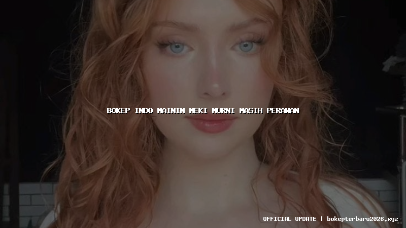 bokep indo mainin meki murni masih perawan