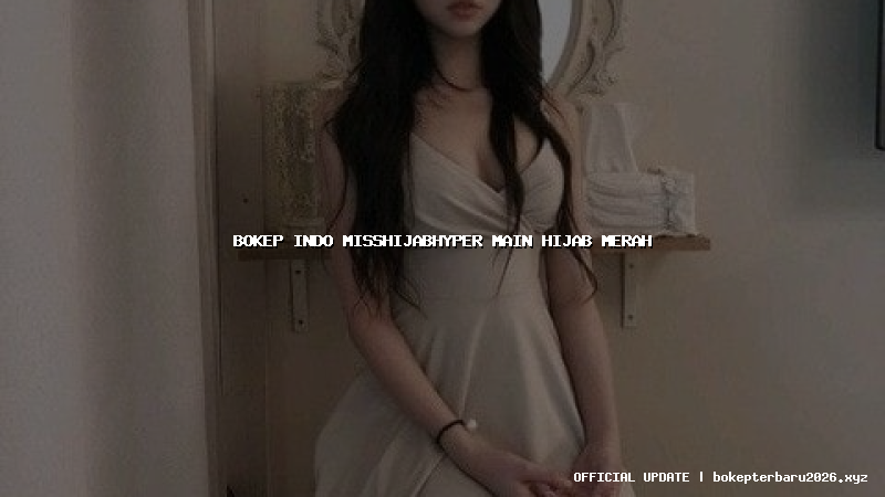 bokep indo misshijabhyper main hijab merah