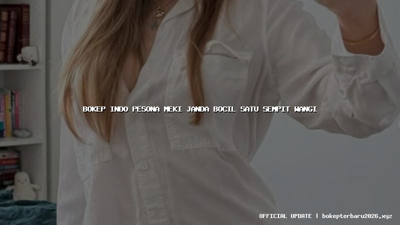 bokep indo pesona meki janda bocil satu sempit wangi