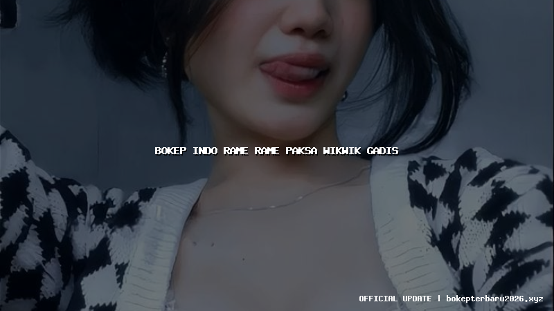 bokep indo rame rame paksa wikwik gadis