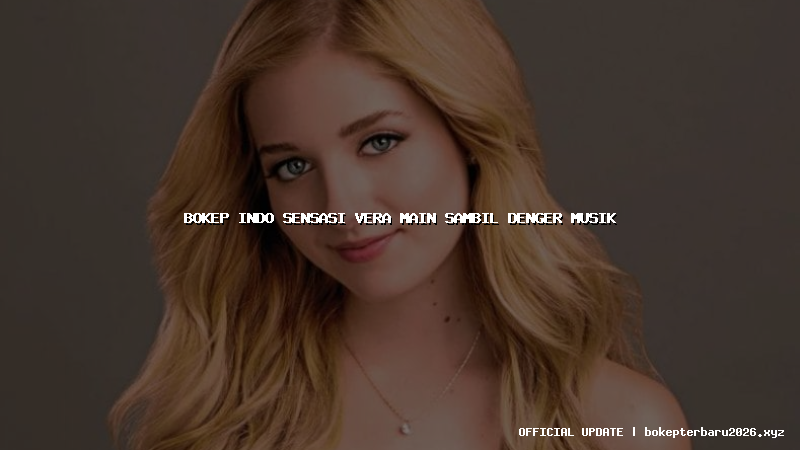bokep indo sensasi vera main sambil denger musik