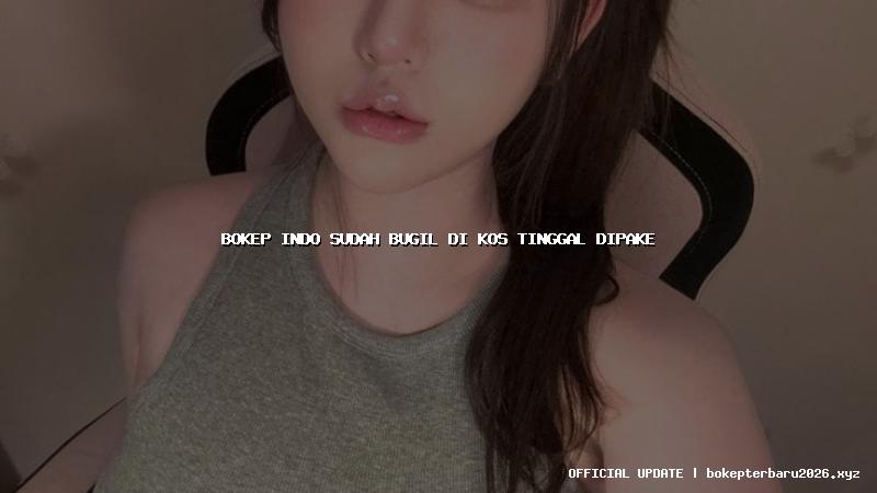 bokep indo sudah bugil di kos tinggal dipake bokep indo sudah bugil di kos tinggal dipake