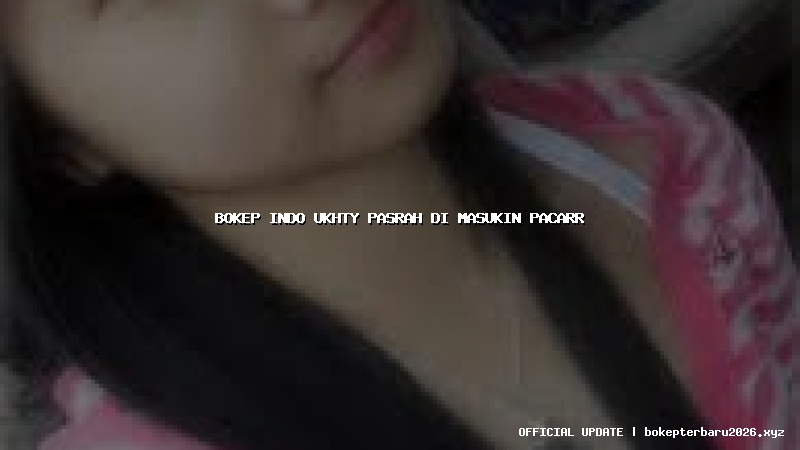 bokep indo ukhty pasrah di masukin pacarr