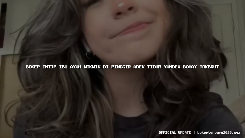 bokep intip ibu ayah wikwik di pinggir adek tidur yandex bohay tokbrut