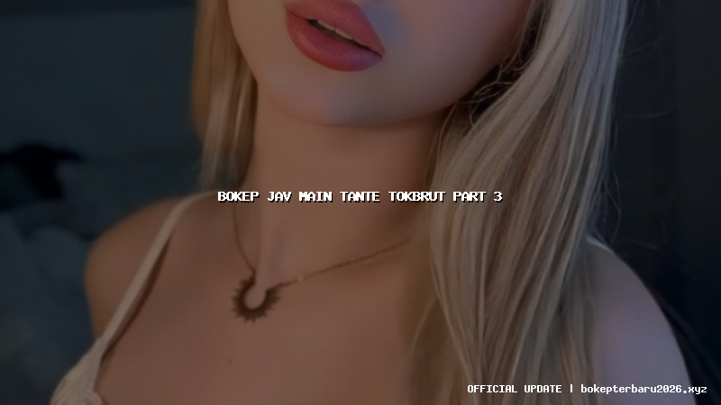 bokep jav main tante tokbrut part 3 bokep jav main tante tokbrut part 3