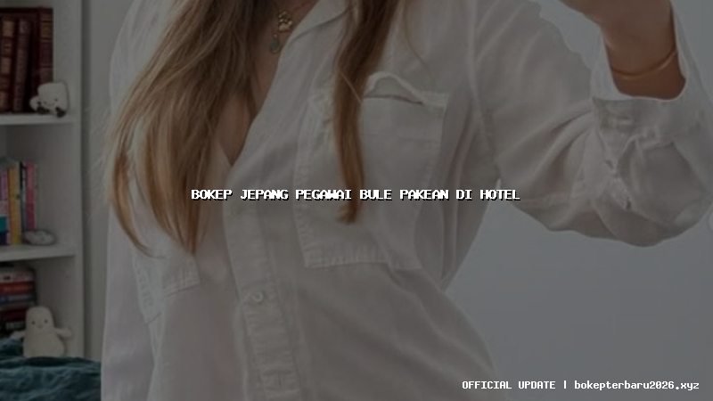 bokep jepang pegawai bule pakean di hotel