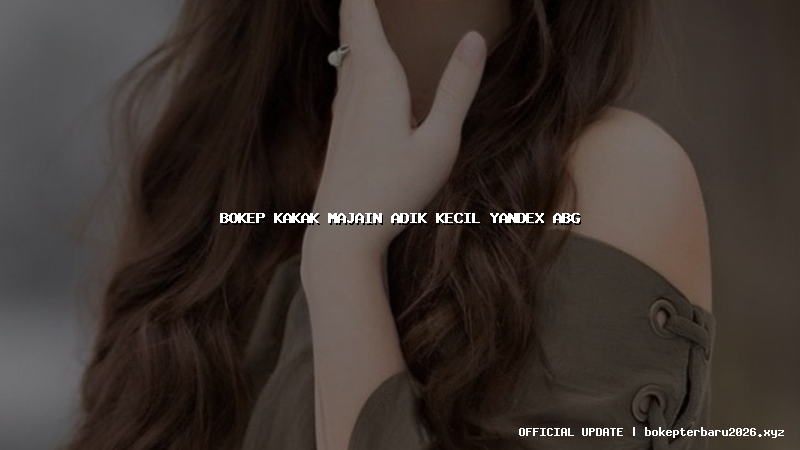 bokep kakak majain adik kecil yandex abg