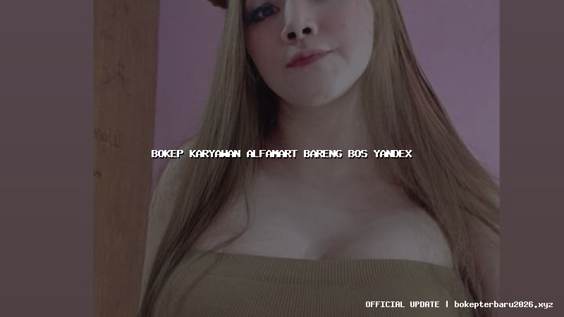 bokep karyawan alfamart bareng bos yandex