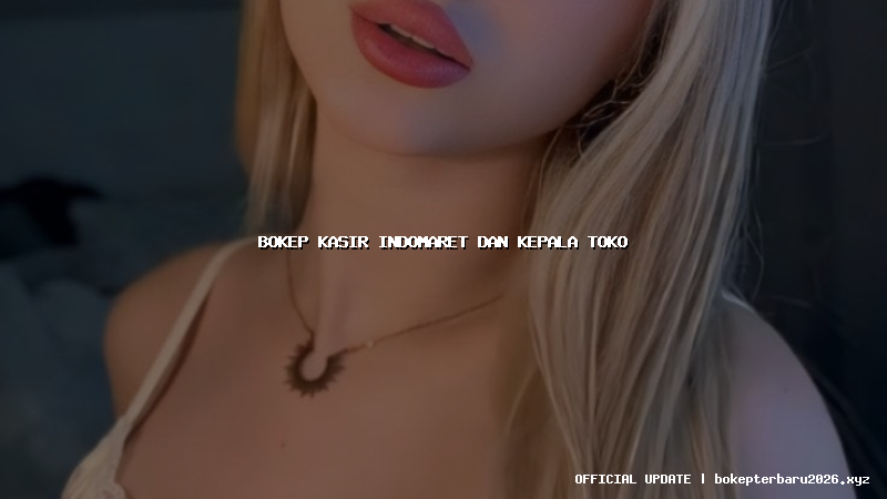 bokep kasir indomaret dan kepala toko