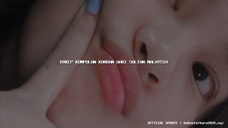 bokep kumpulan korban dari sultan malaysia