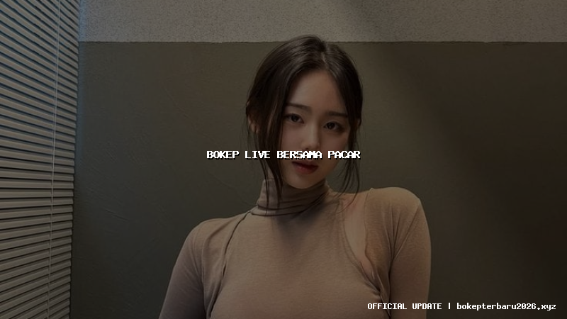 bokep live bersama pacar