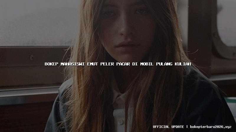 bokep mahasiswi emut peler pacar di mobil pulang kuliah