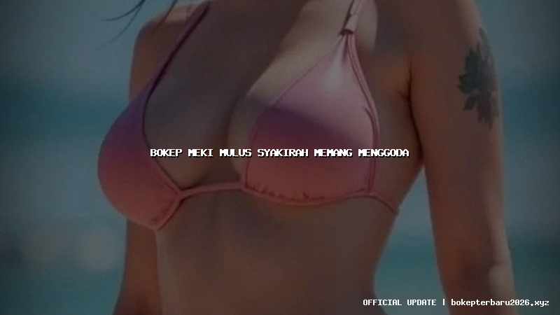 bokep meki mulus syakirah memang menggoda bokep meki mulus syakirah memang menggoda