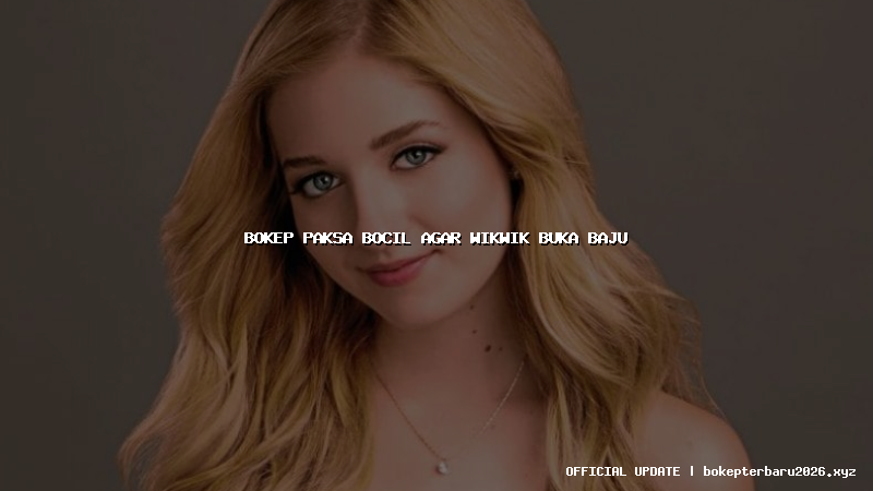bokep paksa bocil agar wikwik buka baju bokep paksa bocil agar wikwik buka baju