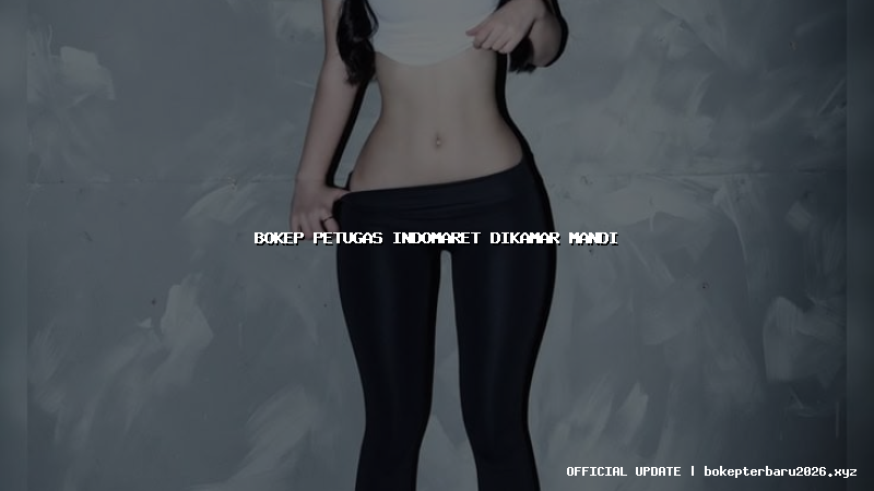 bokep petugas indomaret dikamar mandi bokep petugas indomaret dikamar mandi