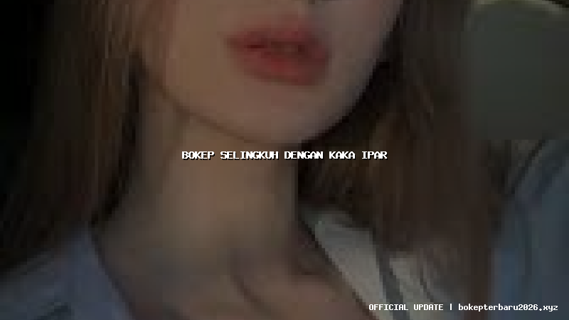 bokep selingkuh dengan kaka ipar