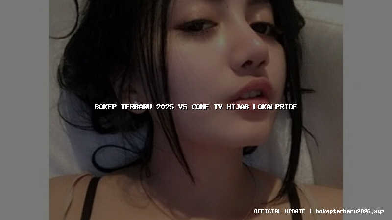 bokep terbaru 2025 vs come tv hijab lokalpride