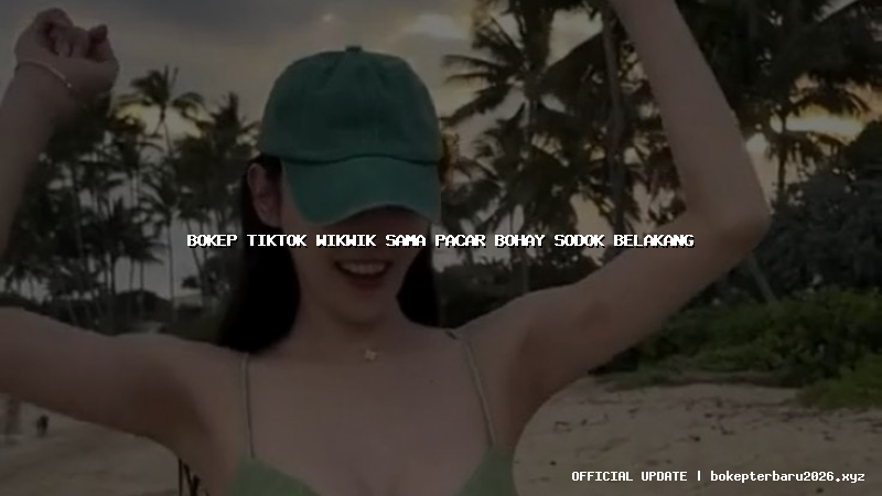 bokep tiktok wikwik sama pacar bohay sodok belakang bokep tiktok wikwik sama pacar bohay sodok belakang