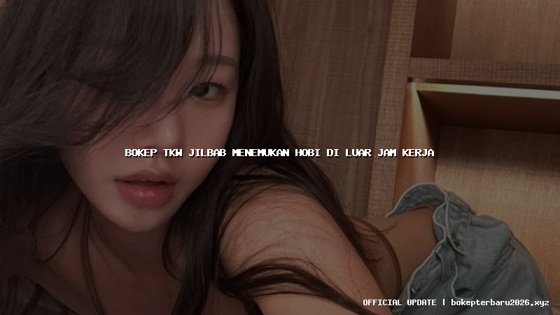 bokep tkw jilbab menemukan hobi di luar jam kerja bokep tkw jilbab menemukan hobi di luar jam kerja