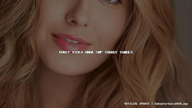 bokep video anak smp tobrut yandex