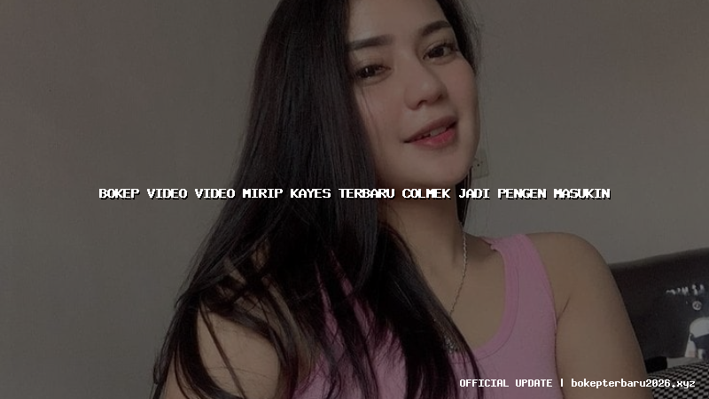 bokep video video mirip kayes terbaru colmek jadi pengen masukin