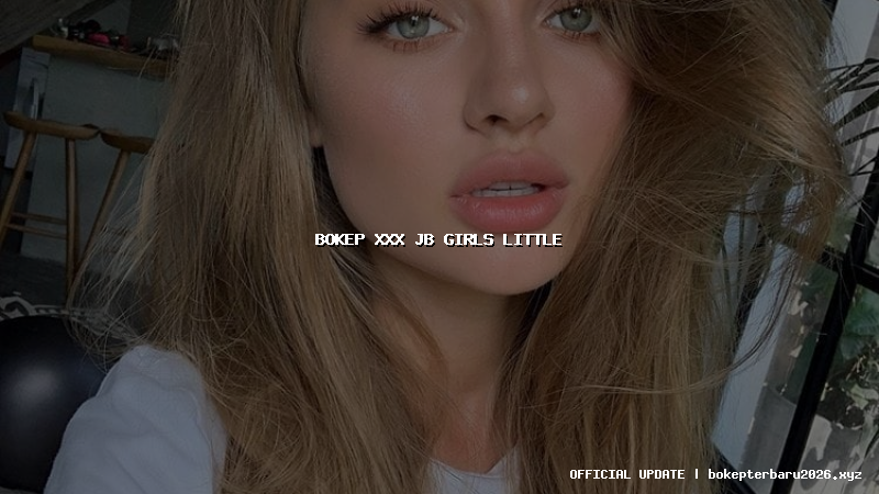 bokep xxx jb girls little