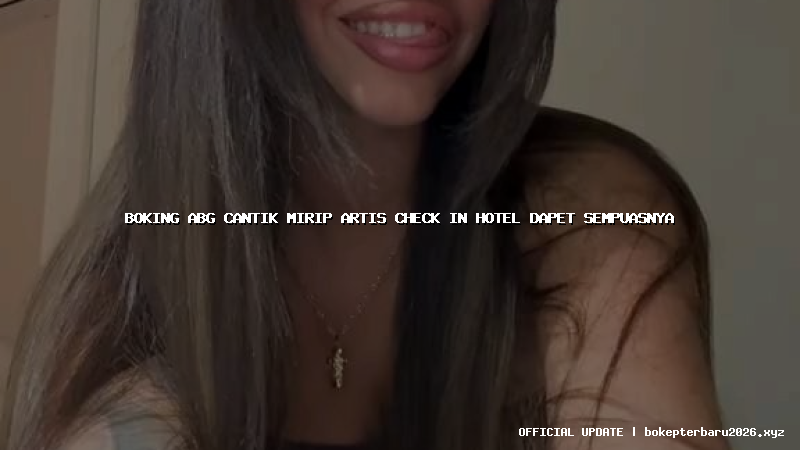 boking abg cantik mirip artis check in hotel dapet sempuasnya boking abg cantik mirip artis check in hotel dapet sempuasnya