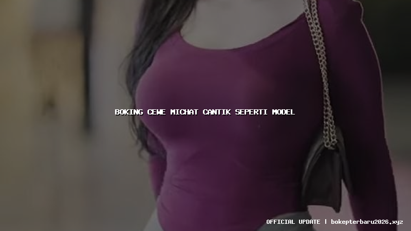 boking cewe michat cantik seperti model