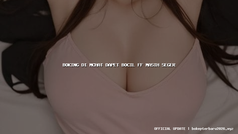 boking di mchat dapet bocil ff masih seger boking di mchat dapet bocil ff masih seger