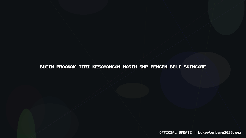 bucin proanak tiri kesayangan masih smp pengen beli skincare