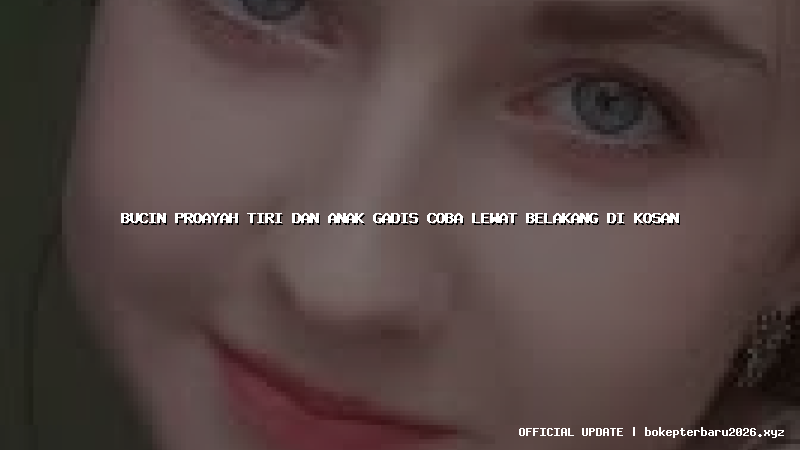 bucin proayah tiri dan anak gadis coba lewat belakang di kosan