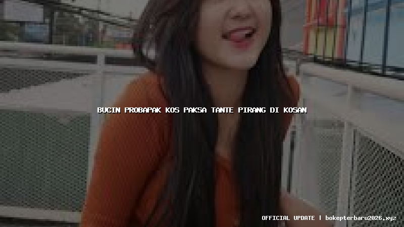 bucin probapak kos paksa tante pirang di kosan