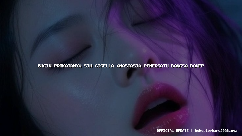 bucin prokatanya sih gisella anastasia pemersatu bangsa bokep
