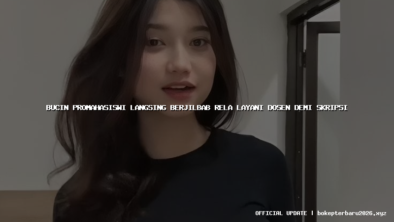 bucin promahasiswi langsing berjilbab rela layani dosen demi skripsi